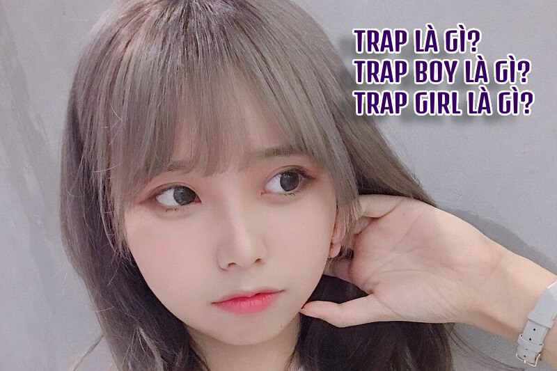 Trap là gì? Trap Boy là gì? Trap Girl là gì?